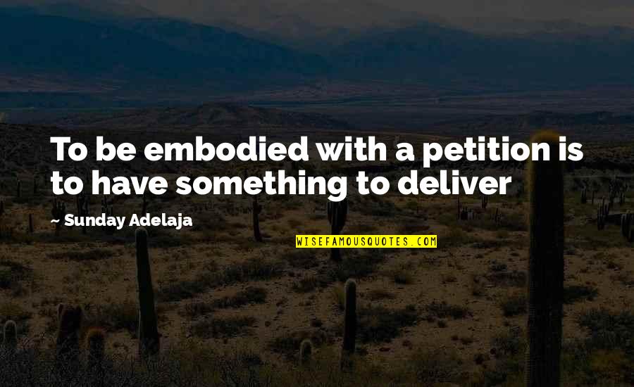 Embody Quotes By Sunday Adelaja: To be embodied with a petition is to