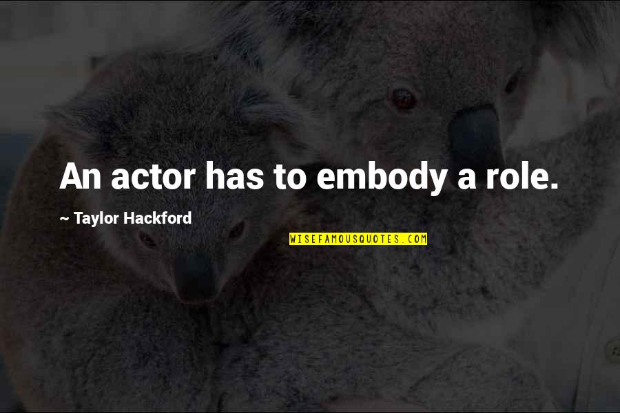 Embody Quotes By Taylor Hackford: An actor has to embody a role.