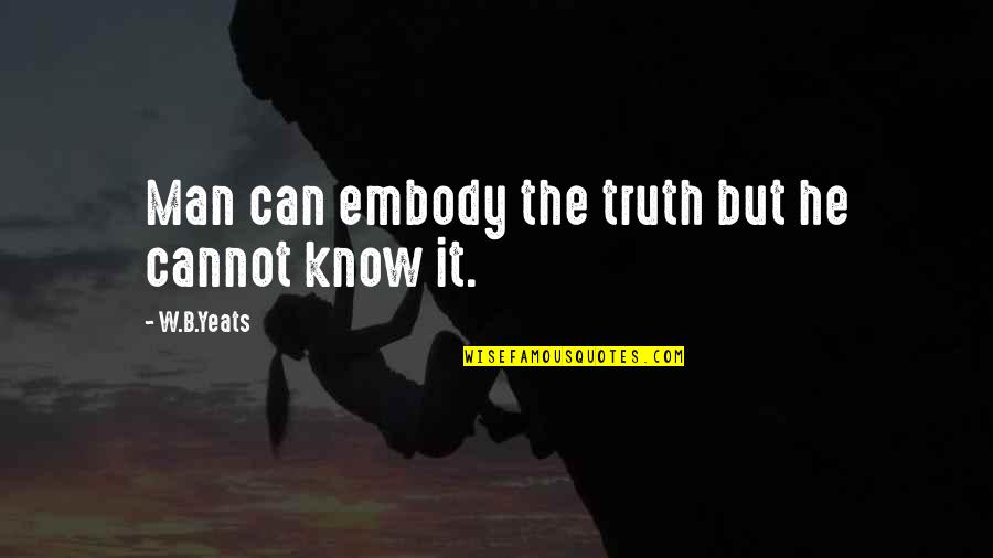 Embody Quotes By W.B.Yeats: Man can embody the truth but he cannot