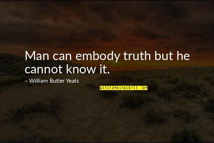 Embody Quotes By William Butler Yeats: Man can embody truth but he cannot know