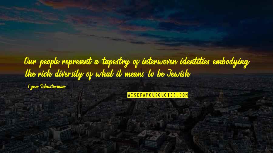 Embodying Quotes By Lynn Schusterman: Our people represent a tapestry of interwoven identities