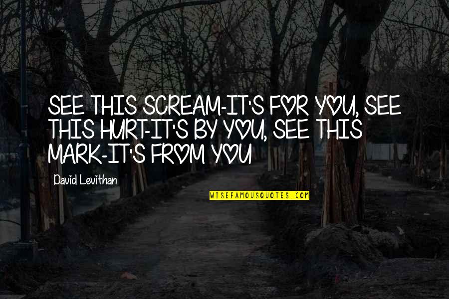 Emboldened Pronunciation Quotes By David Levithan: SEE THIS SCREAM-IT'S FOR YOU, SEE THIS HURT-IT'S Emboldened Pronunciation Quotes By David Levithan: SEE THIS SCREAM-IT'S FOR YOU, SEE THIS HURT-IT'S