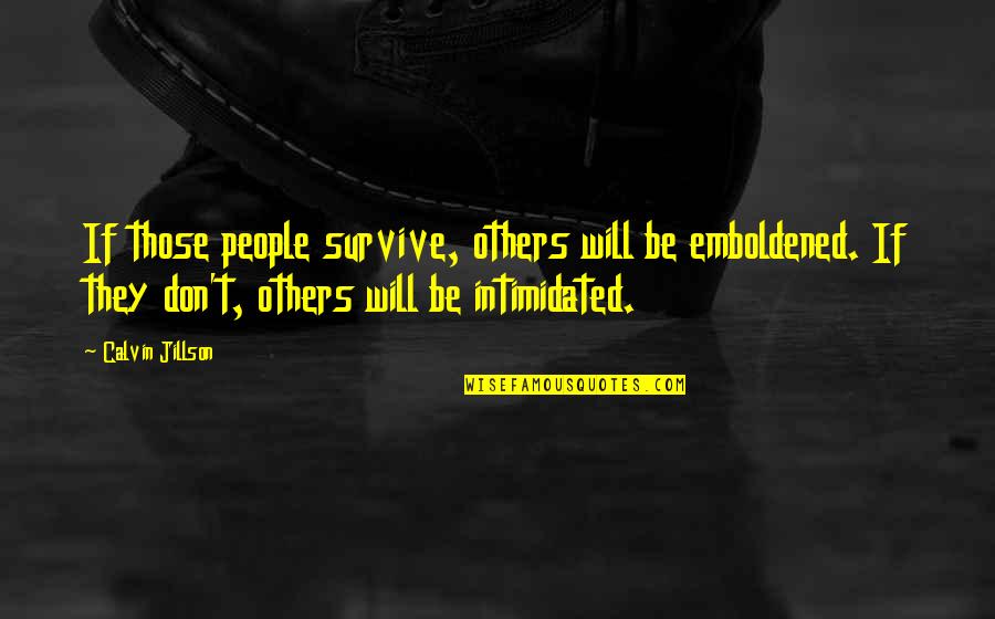 Emboldened Quotes By Calvin Jillson: If those people survive, others will be emboldened.