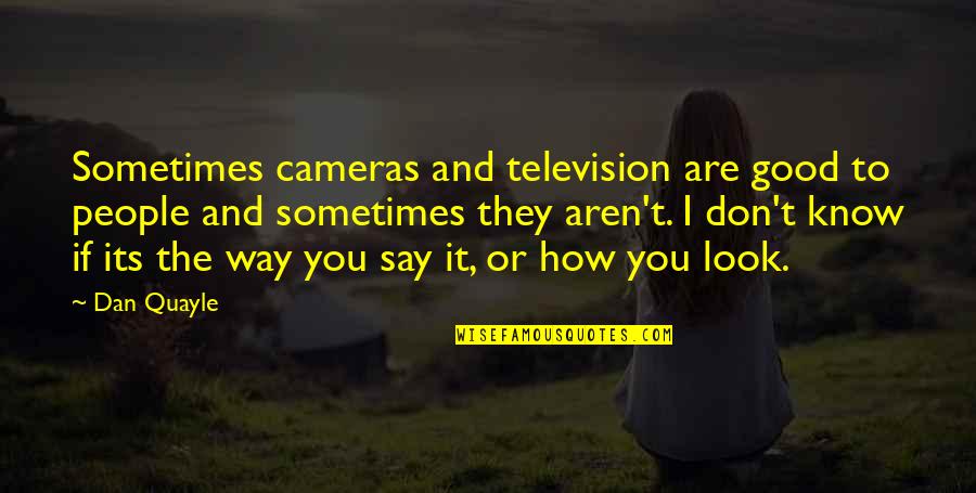 Emboldened Quotes By Dan Quayle: Sometimes cameras and television are good to people