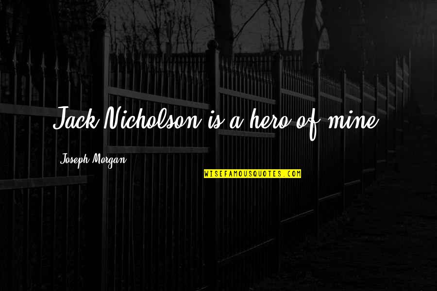 Emboldener Quotes By Joseph Morgan: Jack Nicholson is a hero of mine. Emboldener Quotes By Joseph Morgan: Jack Nicholson is a hero of mine.