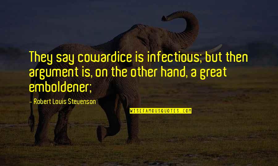Emboldener Quotes By Robert Louis Stevenson: They say cowardice is infectious; but then argument Emboldener Quotes By Robert Louis Stevenson: They say cowardice is infectious; but then argument