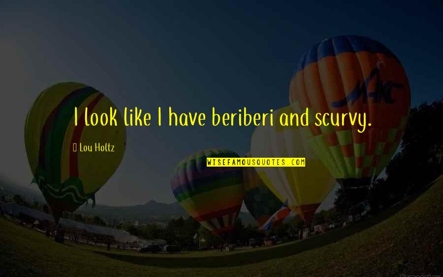 Emboldens Def Quotes By Lou Holtz: I look like I have beriberi and scurvy. Emboldens Def Quotes By Lou Holtz: I look like I have beriberi and scurvy.
