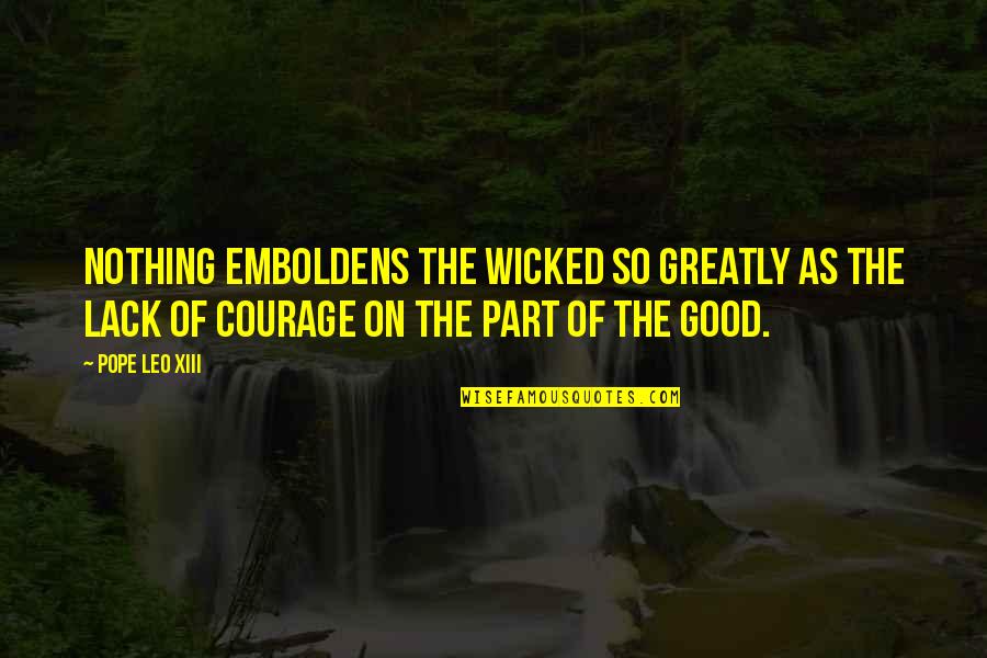 Emboldens Quotes By Pope Leo XIII: Nothing emboldens the wicked so greatly as the Emboldens Quotes By Pope Leo XIII: Nothing emboldens the wicked so greatly as the
