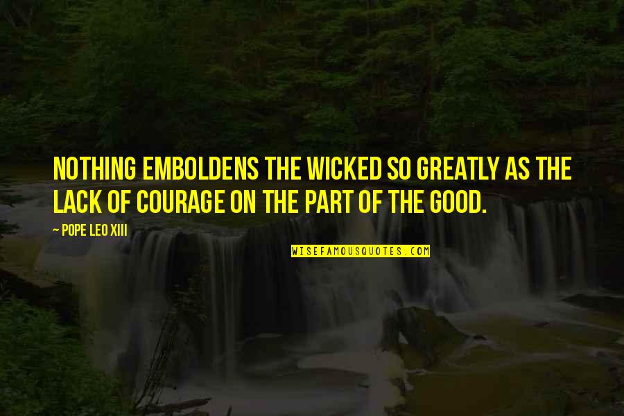 Emboldens Quotes By Pope Leo XIII: Nothing emboldens the wicked so greatly as the