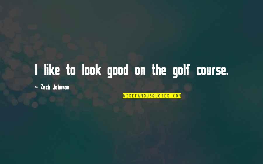 Embolic Quotes By Zach Johnson: I like to look good on the golf