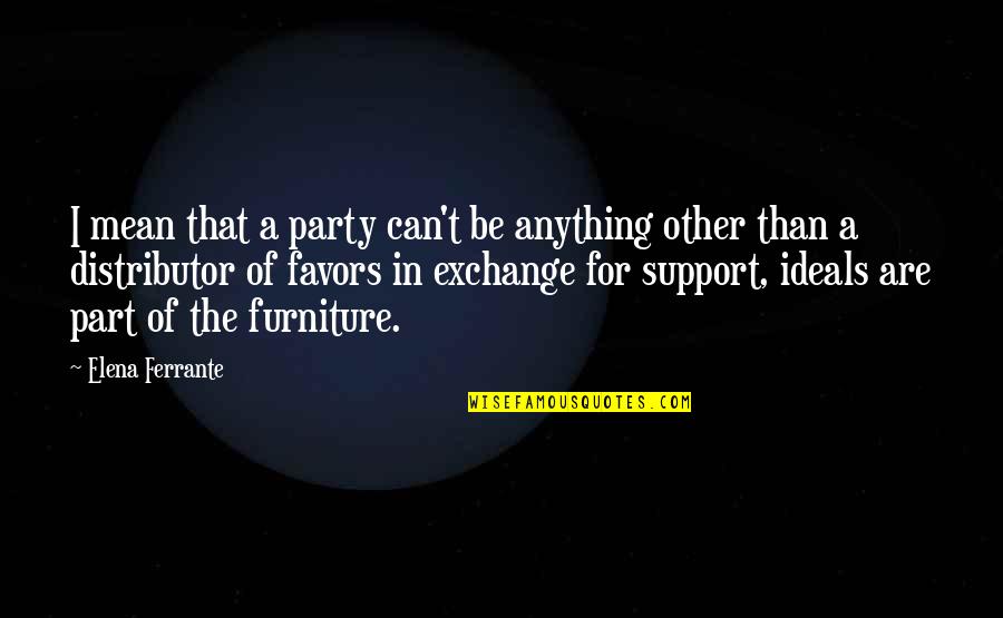 Embolorar Quotes By Elena Ferrante: I mean that a party can't be anything