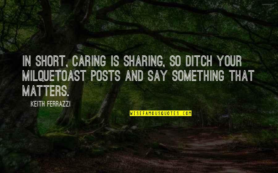 Embolorar Quotes By Keith Ferrazzi: In short, caring is sharing, so ditch your