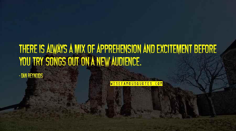 Embora Pets Quotes By Dan Reynolds: There is always a mix of apprehension and Embora Pets Quotes By Dan Reynolds: There is always a mix of apprehension and