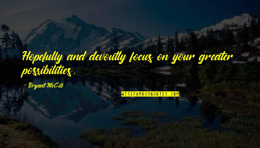 Embotada Quotes By Bryant McGill: Hopefully and devoutly focus on your greater possibilities. Embotada Quotes By Bryant McGill: Hopefully and devoutly focus on your greater possibilities.