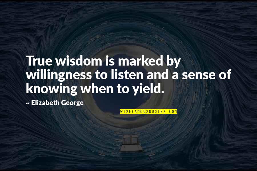 Embotada Quotes By Elizabeth George: True wisdom is marked by willingness to listen Embotada Quotes By Elizabeth George: True wisdom is marked by willingness to listen