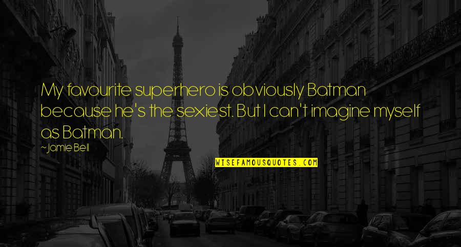 Embotada Quotes By Jamie Bell: My favourite superhero is obviously Batman because he's Embotada Quotes By Jamie Bell: My favourite superhero is obviously Batman because he's