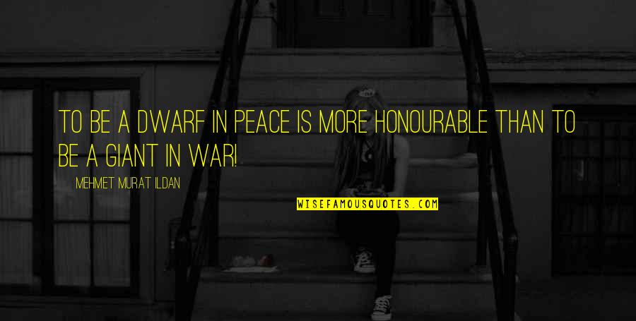 Embourber Quotes By Mehmet Murat Ildan: To be a dwarf in peace is more