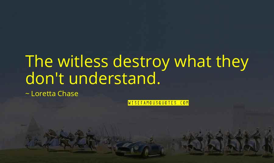 Embowed Quotes By Loretta Chase: The witless destroy what they don't understand. Embowed Quotes By Loretta Chase: The witless destroy what they don't understand.