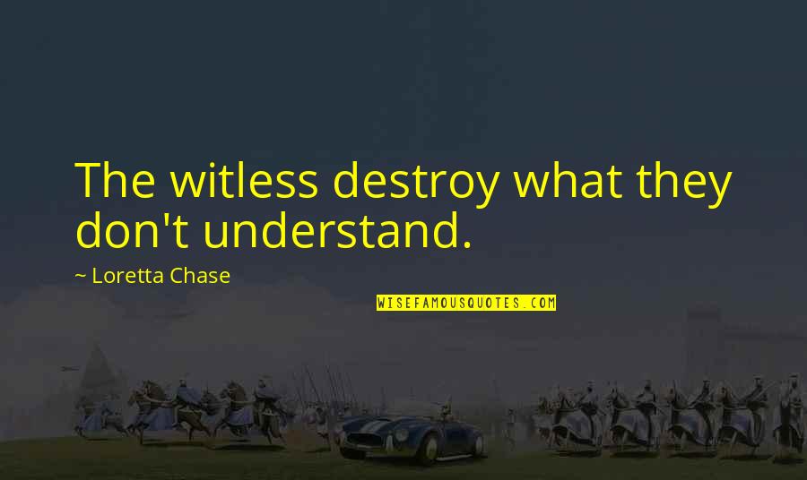 Embowed Quotes By Loretta Chase: The witless destroy what they don't understand.