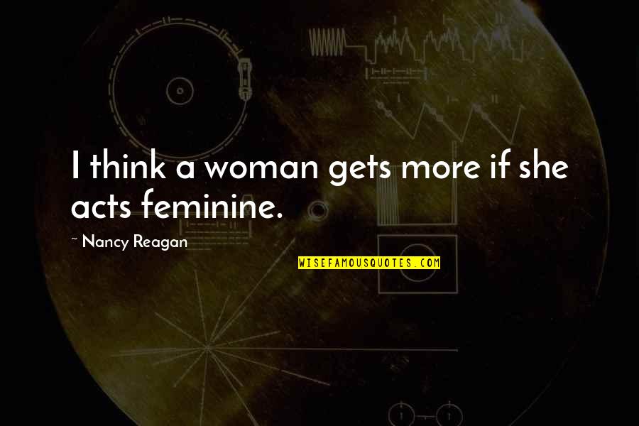 Embowelments Quotes By Nancy Reagan: I think a woman gets more if she Embowelments Quotes By Nancy Reagan: I think a woman gets more if she