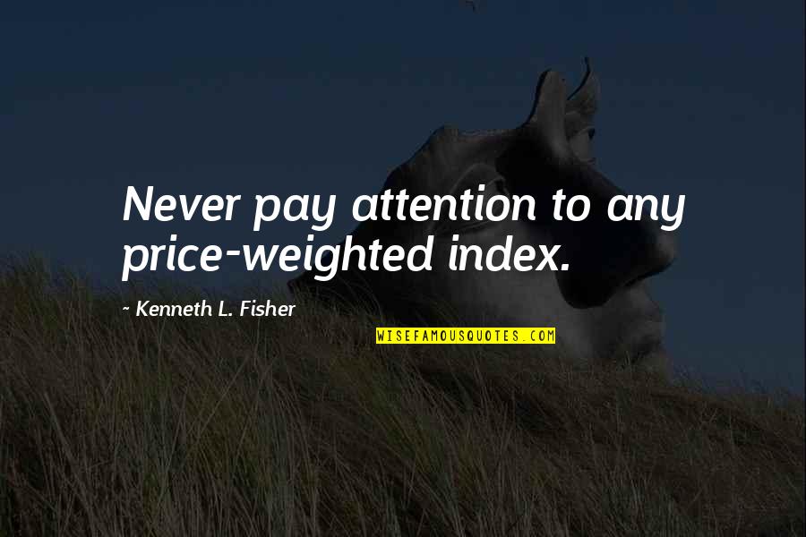 Embrace And Endure Quotes By Kenneth L. Fisher: Never pay attention to any price-weighted index.