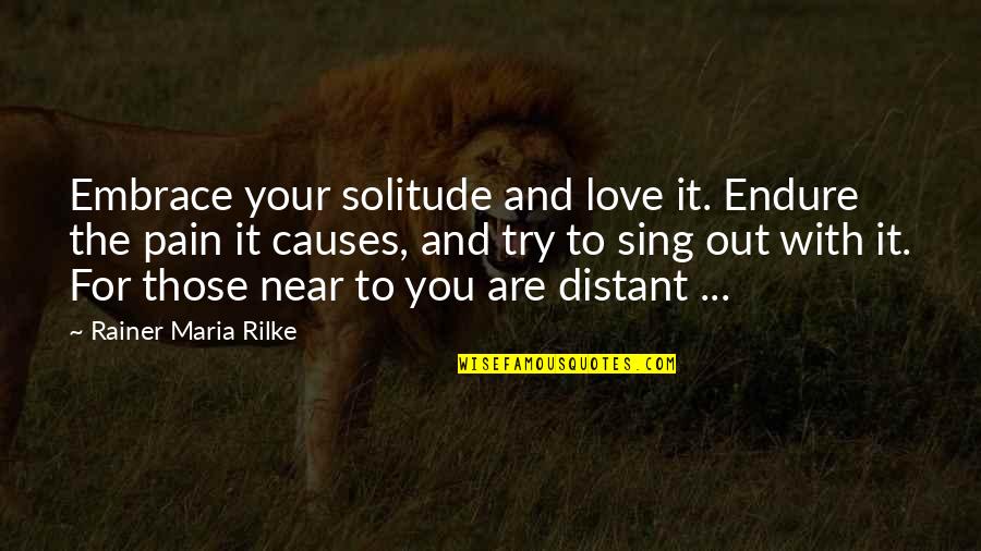 Embrace And Endure Quotes By Rainer Maria Rilke: Embrace your solitude and love it. Endure the