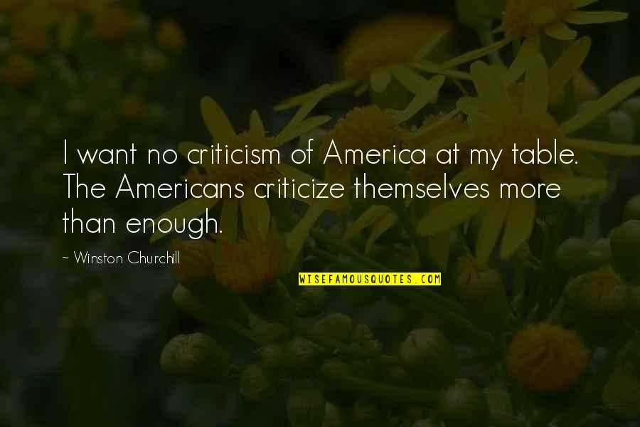 Embrace And Endure Quotes By Winston Churchill: I want no criticism of America at my
