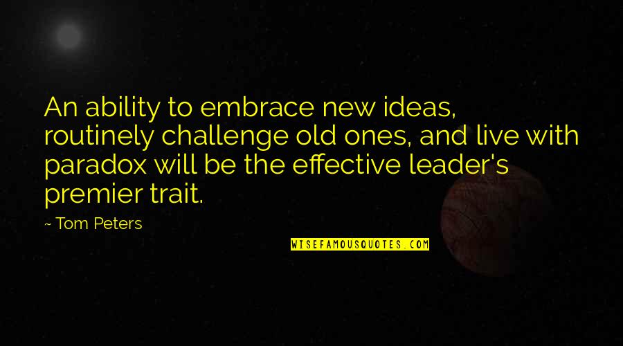 Embrace Challenges Quotes By Tom Peters: An ability to embrace new ideas, routinely challenge