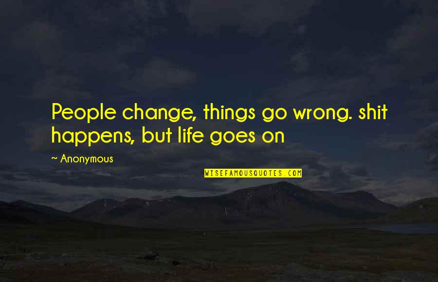 Embrace Change Inspirational Quotes By Anonymous: People change, things go wrong. shit happens, but