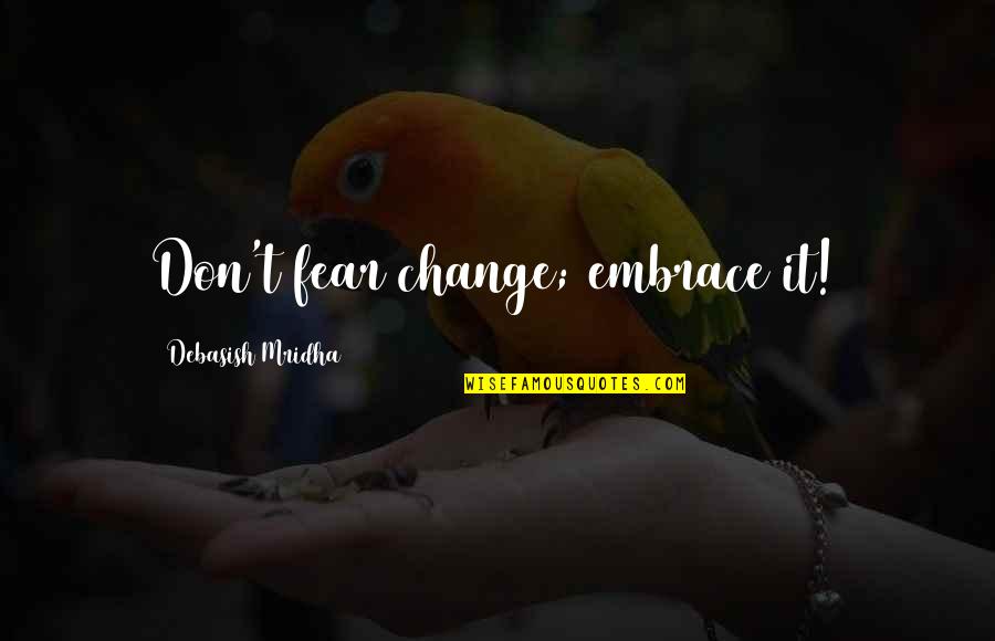 Embrace Change Inspirational Quotes By Debasish Mridha: Don't fear change; embrace it! Embrace Change Inspirational Quotes By Debasish Mridha: Don't fear change; embrace it!