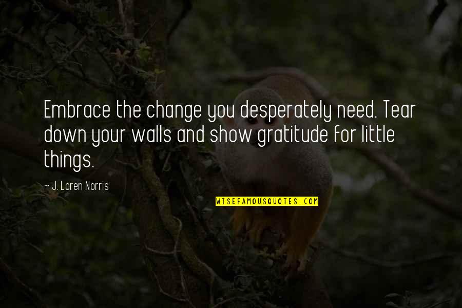 Embrace Change Inspirational Quotes By J. Loren Norris: Embrace the change you desperately need. Tear down