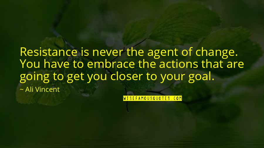 Embrace Change Quotes By Ali Vincent: Resistance is never the agent of change. You Embrace Change Quotes By Ali Vincent: Resistance is never the agent of change. You