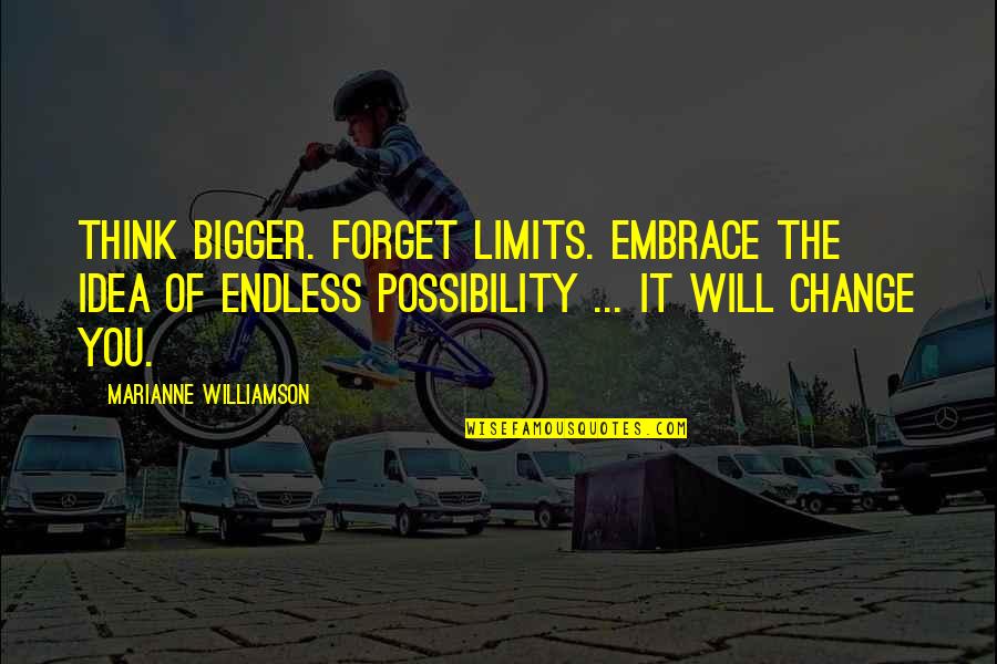 Embrace Change Quotes By Marianne Williamson: Think bigger. Forget limits. Embrace the idea of