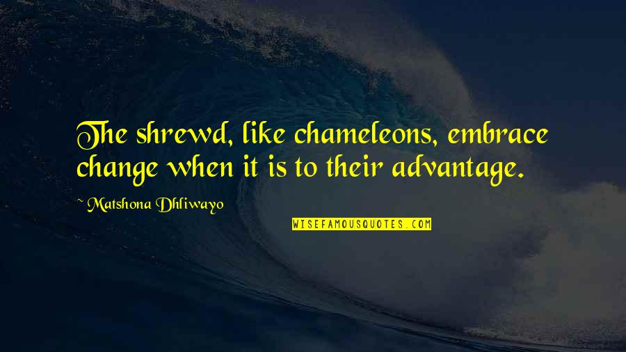 Embrace Change Quotes By Matshona Dhliwayo: The shrewd, like chameleons, embrace change when it