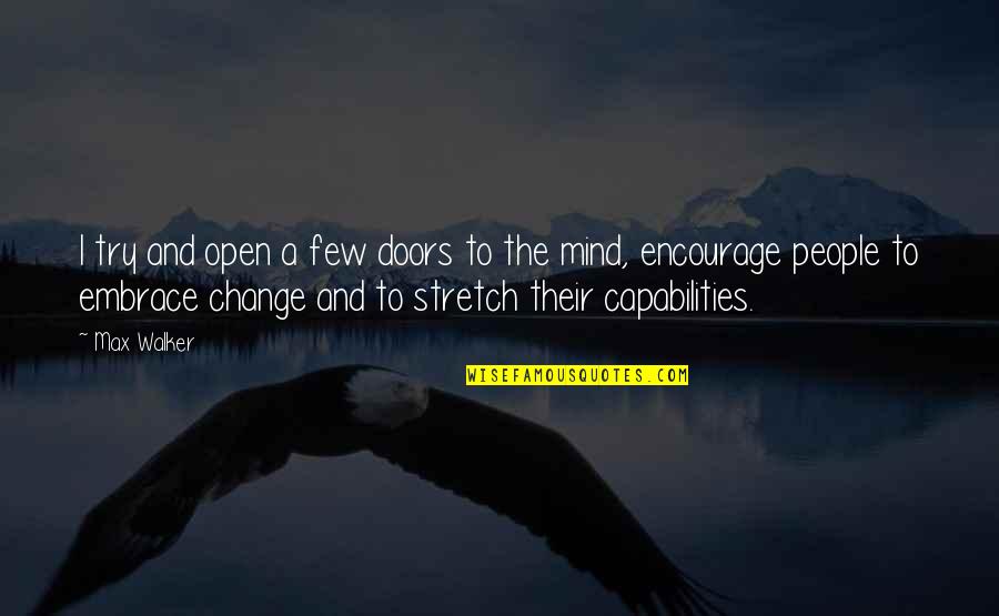 Embrace Change Quotes By Max Walker: I try and open a few doors to