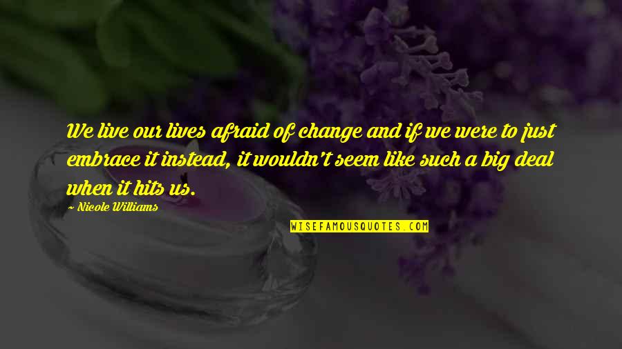 Embrace Change Quotes By Nicole Williams: We live our lives afraid of change and