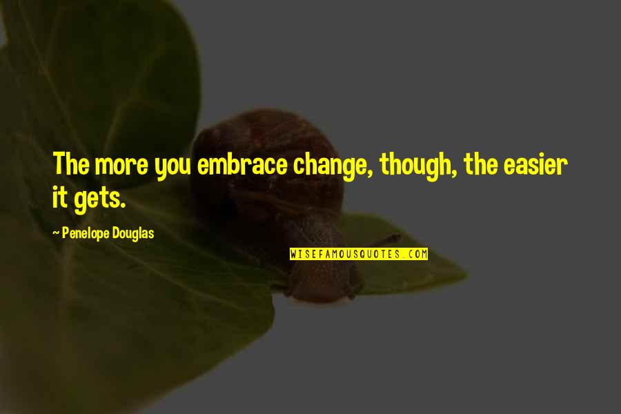 Embrace Change Quotes By Penelope Douglas: The more you embrace change, though, the easier