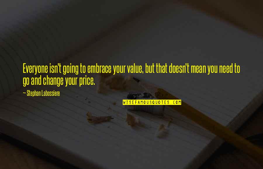 Embrace Change Quotes By Stephan Labossiere: Everyone isn't going to embrace your value, but