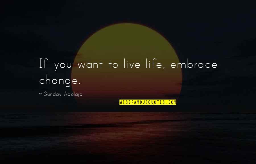 Embrace Change Quotes By Sunday Adelaja: If you want to live life, embrace change.