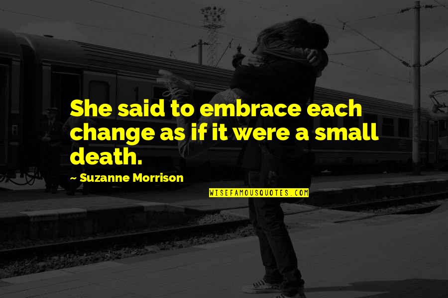 Embrace Change Quotes By Suzanne Morrison: She said to embrace each change as if