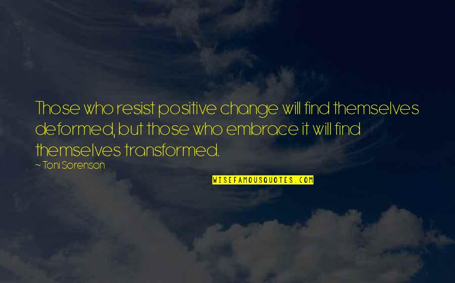 Embrace Change Quotes By Toni Sorenson: Those who resist positive change will find themselves
