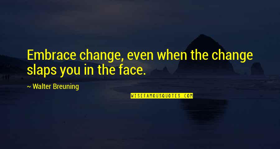 Embrace Change Quotes By Walter Breuning: Embrace change, even when the change slaps you