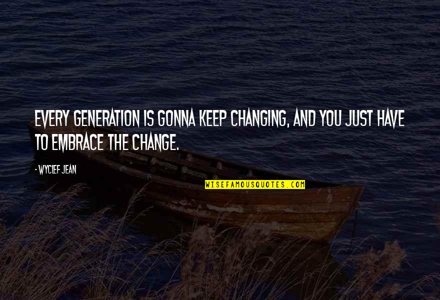 Embrace Change Quotes By Wyclef Jean: Every generation is gonna keep changing, and you