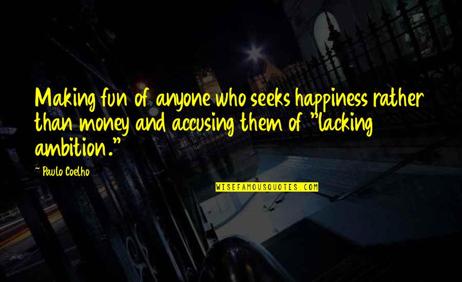 Embrace Changes In Life Quotes By Paulo Coelho: Making fun of anyone who seeks happiness rather