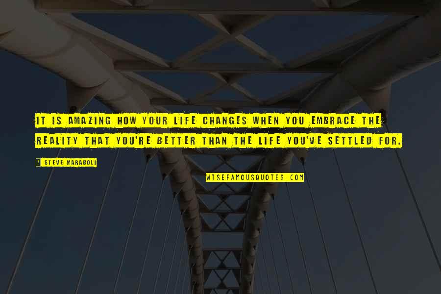 Embrace Changes In Life Quotes By Steve Maraboli: It is amazing how your life changes when