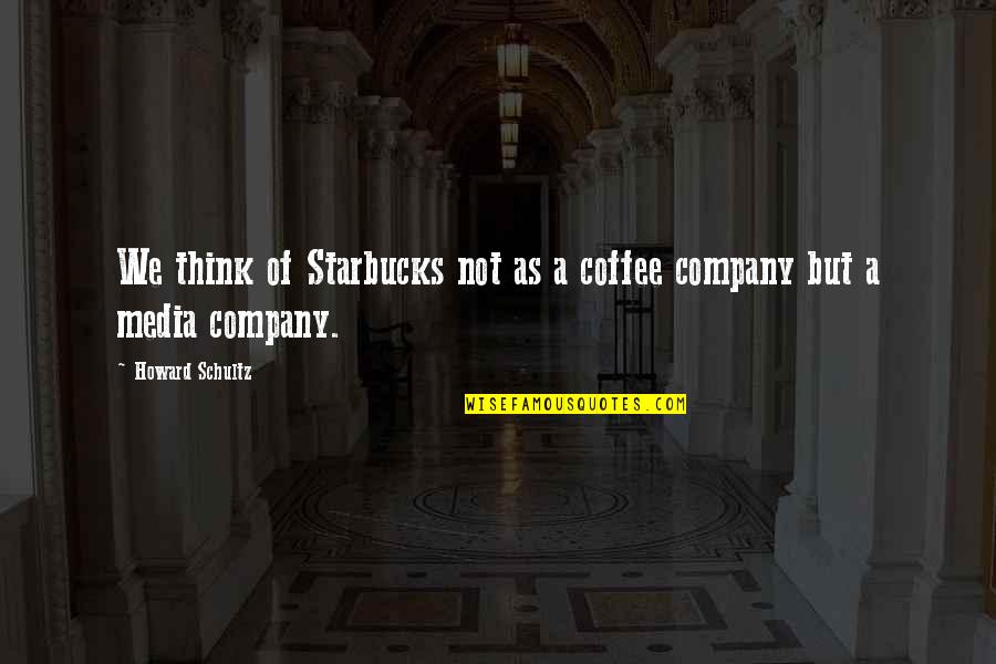 Embrace Failure Quotes By Howard Schultz: We think of Starbucks not as a coffee