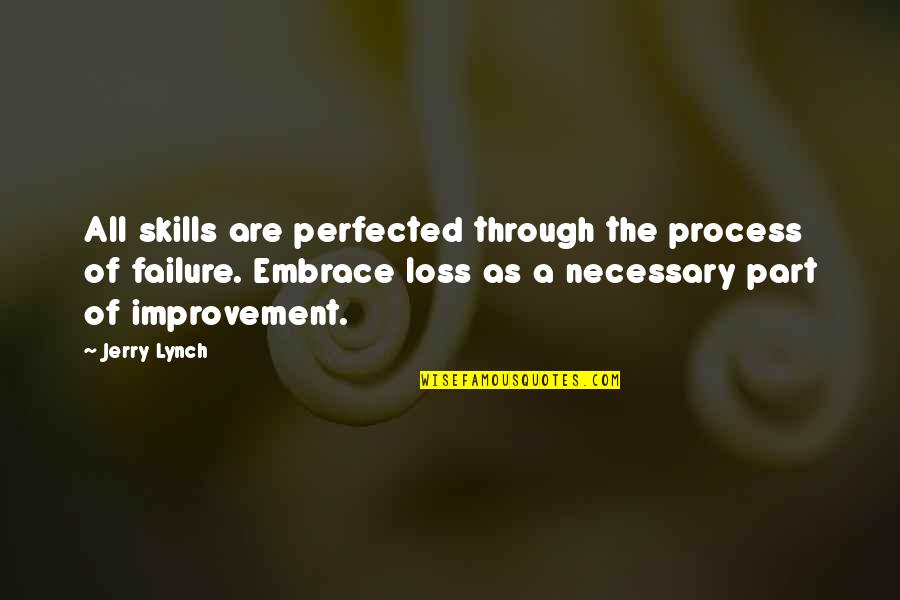 Embrace Failure Quotes By Jerry Lynch: All skills are perfected through the process of