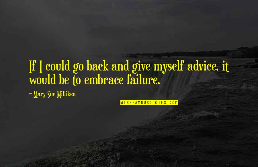 Embrace Failure Quotes By Mary Sue Milliken: If I could go back and give myself