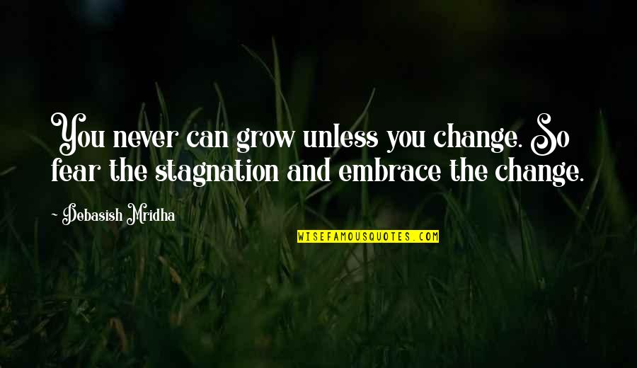 Embrace Happiness Quotes By Debasish Mridha: You never can grow unless you change. So