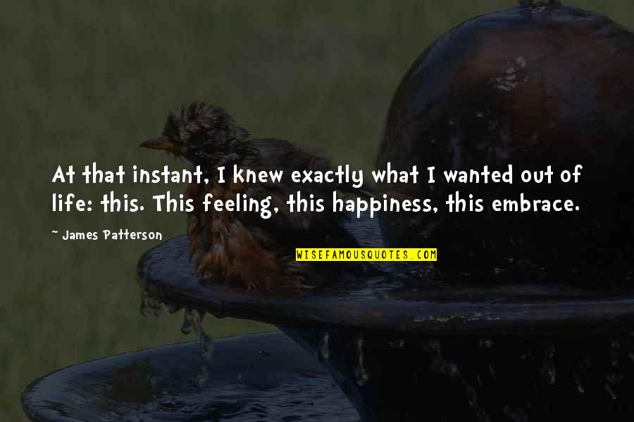 Embrace Happiness Quotes By James Patterson: At that instant, I knew exactly what I